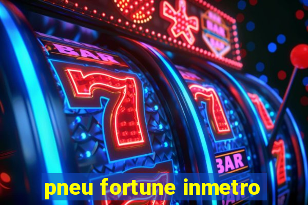 pneu fortune inmetro